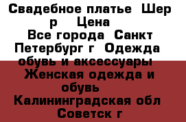 Свадебное платье “Шер“ 44-46 р. › Цена ­ 10 000 - Все города, Санкт-Петербург г. Одежда, обувь и аксессуары » Женская одежда и обувь   . Калининградская обл.,Советск г.